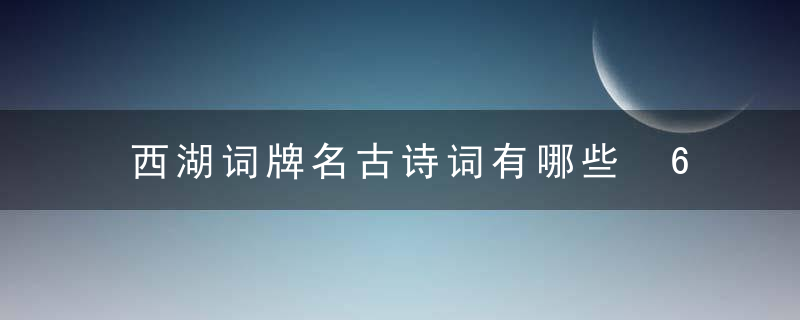 西湖词牌名古诗词有哪些 6首经典西湖词牌名古诗词欣赏